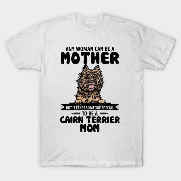 Any woman can be a Mother but it takes someone special to be a CAIRN TERRIER MOM T-Shirt by Timothy Schilz